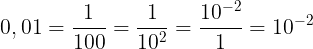 \large 0,01=\frac{1}{100}=\frac{1}{10^{2}}=\frac{10^{-2}}{1}=10^{-2}